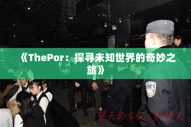 《ThePor：探寻未知世界的奇妙之旅》