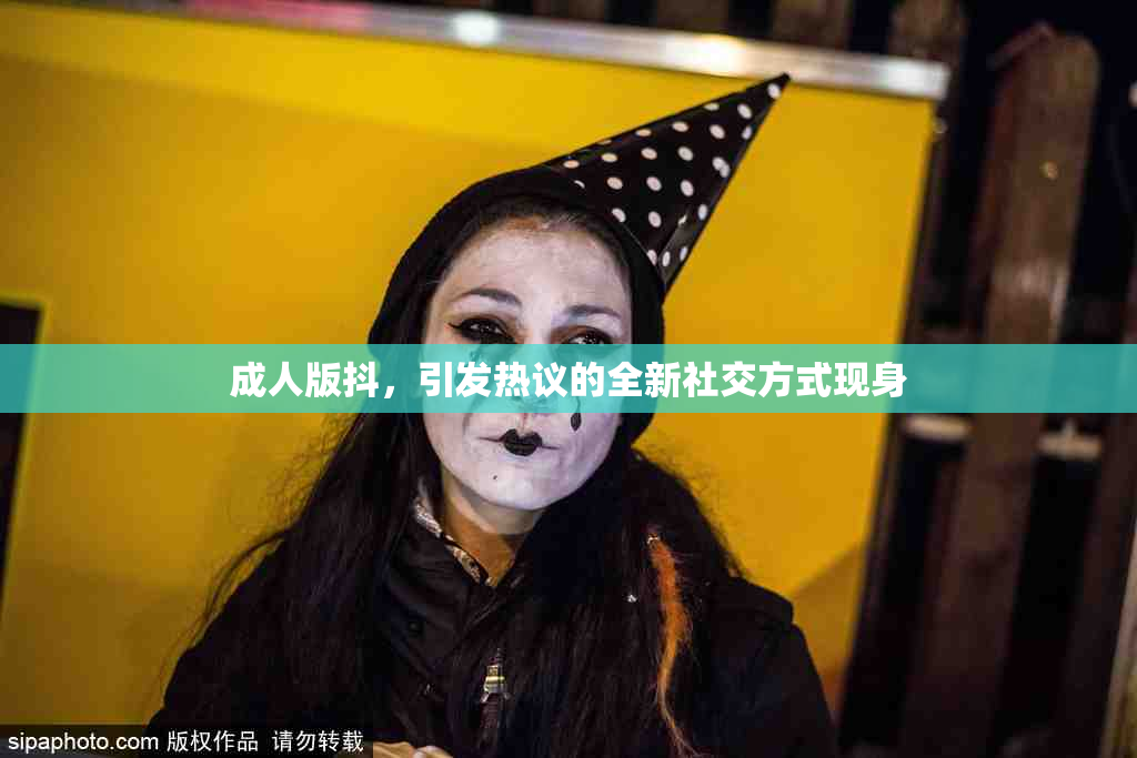 成人版抖，引发热议的全新社交方式现身