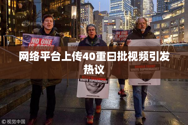网络平台上传40重曰批视频引发热议