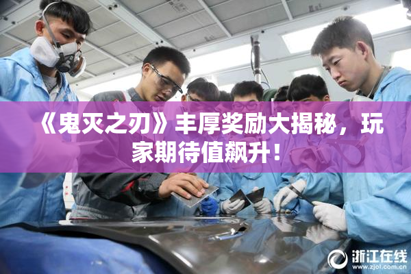 《鬼灭之刃》丰厚奖励大揭秘，玩家期待值飙升！