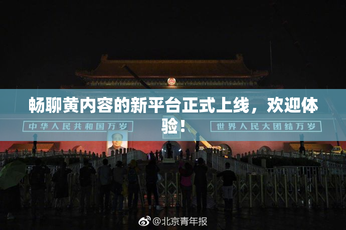 畅聊黄内容的新平台正式上线，欢迎体验！