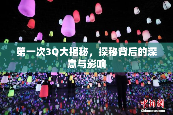 第一次3Q大揭秘，探秘背后的深意与影响