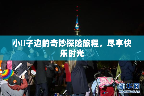 小峓子边的奇妙探险旅程，尽享快乐时光