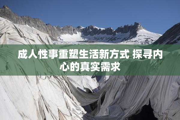 成人性事重塑生活新方式 探寻内心的真实需求