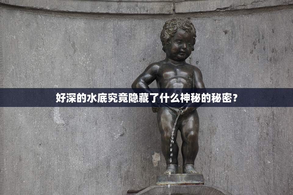 好深的水底究竟隐藏了什么神秘的秘密？