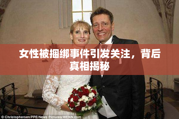 女性被捆绑事件引发关注，背后真相揭秘