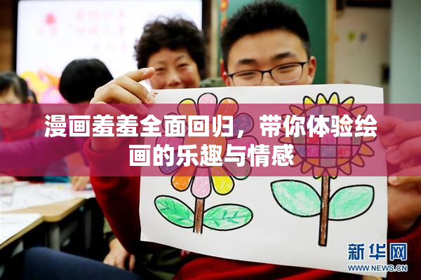 漫画羞羞全面回归，带你体验绘画的乐趣与情感