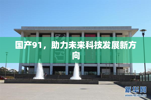 国产91，助力未来科技发展新方向