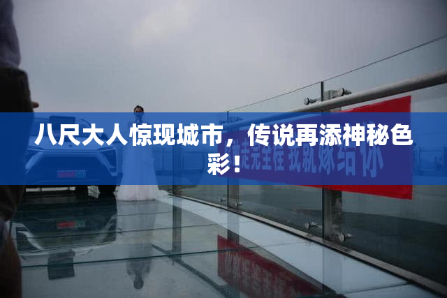 八尺大人惊现城市，传说再添神秘色彩！