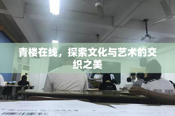 青楼在线，探索文化与艺术的交织之美