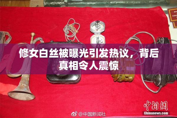 修女白丝被曝光引发热议，背后真相令人震惊