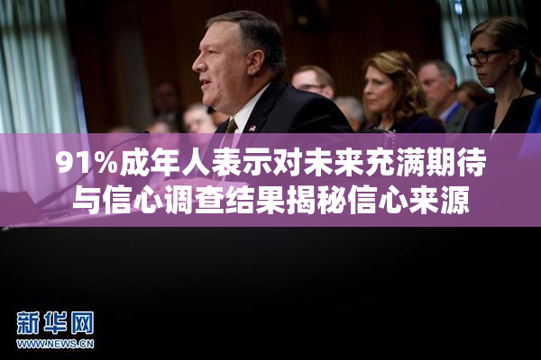 91%成年人表示对未来充满期待与信心调查结果揭秘信心来源