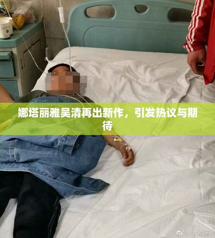 娜塔丽雅吴清再出新作，引发热议与期待