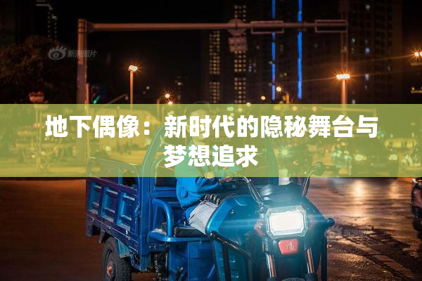 地下偶像：新时代的隐秘舞台与梦想追求