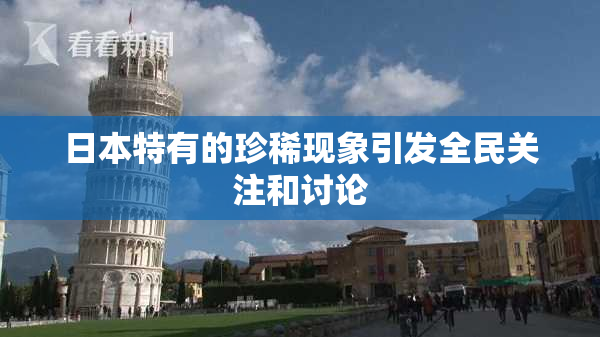 日本特有的珍稀现象引发全民关注和讨论
