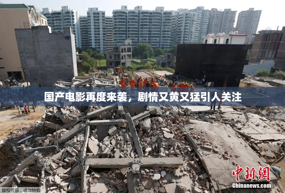 国产电影再度来袭，剧情又黄又猛引人关注