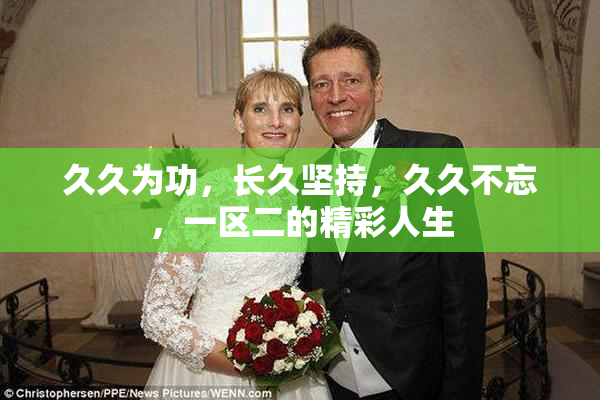 久久为功，长久坚持，久久不忘，一区二的精彩人生