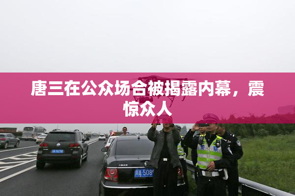 唐三在公众场合被揭露内幕，震惊众人