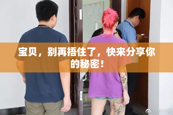 宝贝，别再捂住了，快来分享你的秘密！