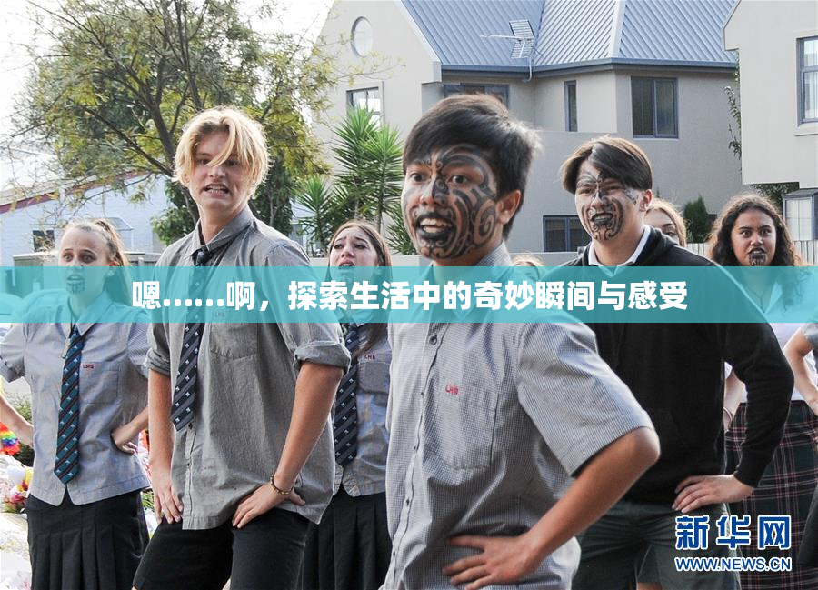 嗯……啊，探索生活中的奇妙瞬间与感受