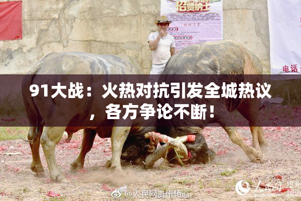 91大战：火热对抗引发全城热议，各方争论不断！