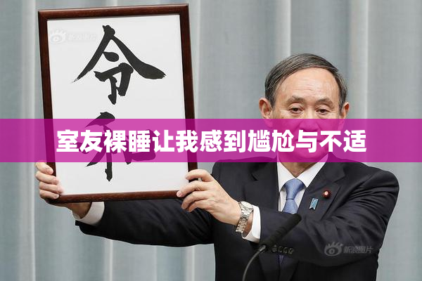 室友裸睡让我感到尴尬与不适