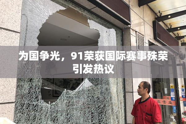 为国争光，91荣获国际赛事殊荣引发热议
