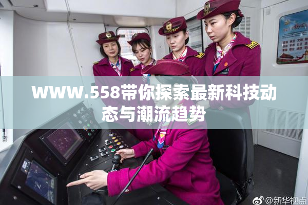 WWW.558带你探索最新科技动态与潮流趋势