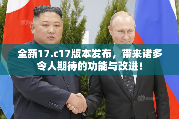 全新17.c17版本发布，带来诸多令人期待的功能与改进！