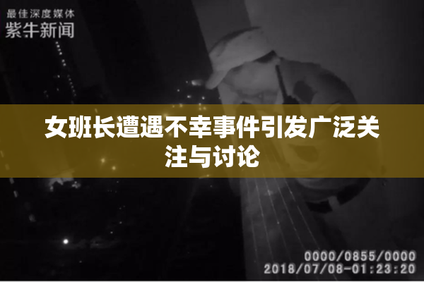 女班长遭遇不幸事件引发广泛关注与讨论