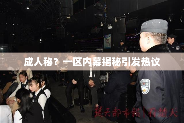 成人秘？一区内幕揭秘引发热议