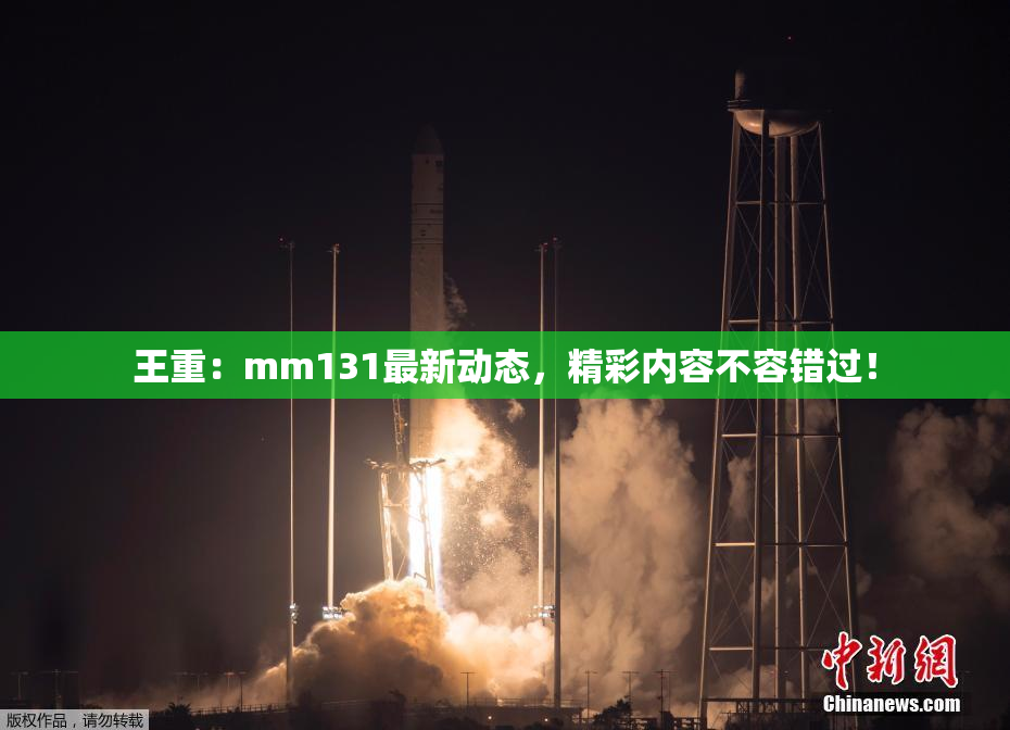 王重：mm131最新动态，精彩内容不容错过！