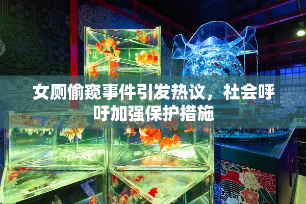 女厕偷窥事件引发热议，社会呼吁加强保护措施
