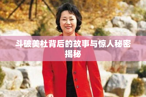 斗破美杜背后的故事与惊人秘密揭秘