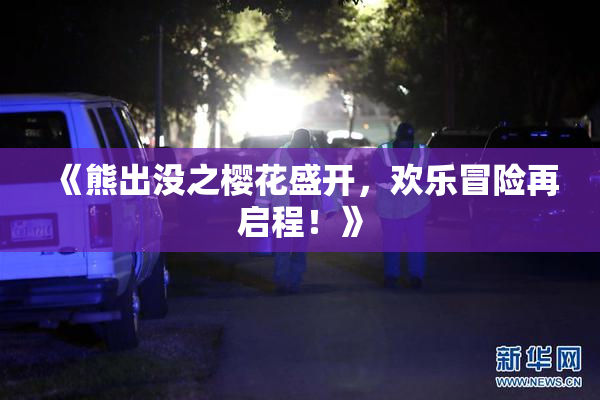 《熊出没之樱花盛开，欢乐冒险再启程！》