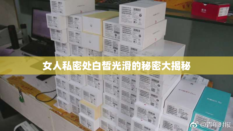 女人私密处白皙光滑的秘密大揭秘