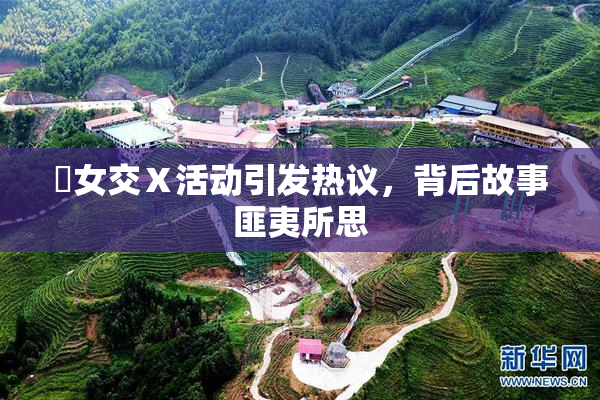 乣女交Ⅹ活动引发热议，背后故事匪夷所思
