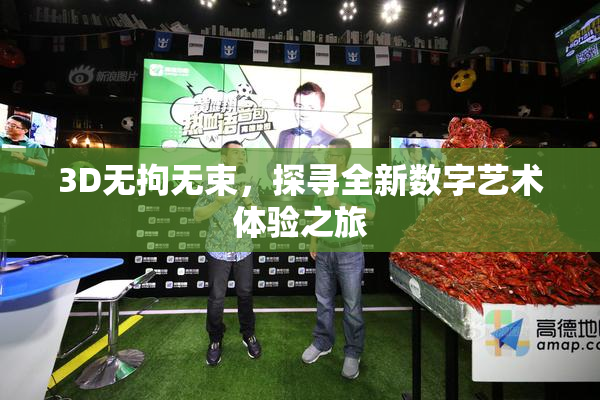 3D无拘无束，探寻全新数字艺术体验之旅