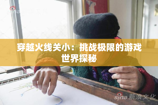 穿越火线关小：挑战极限的游戏世界探秘
