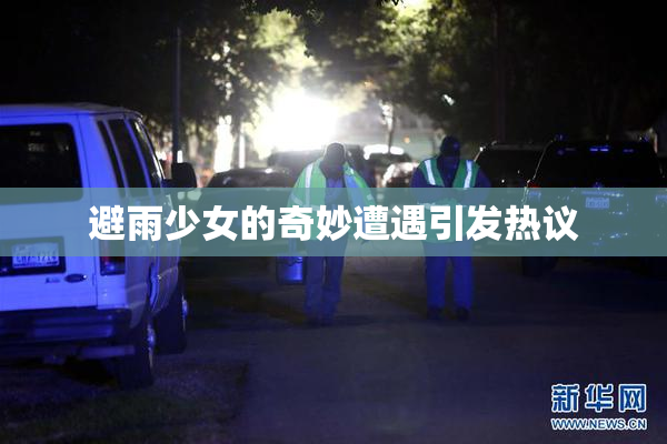 避雨少女的奇妙遭遇引发热议