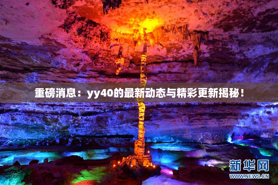 重磅消息：yy40的最新动态与精彩更新揭秘！
