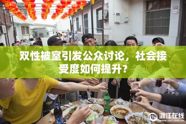 双性被室引发公众讨论，社会接受度如何提升？