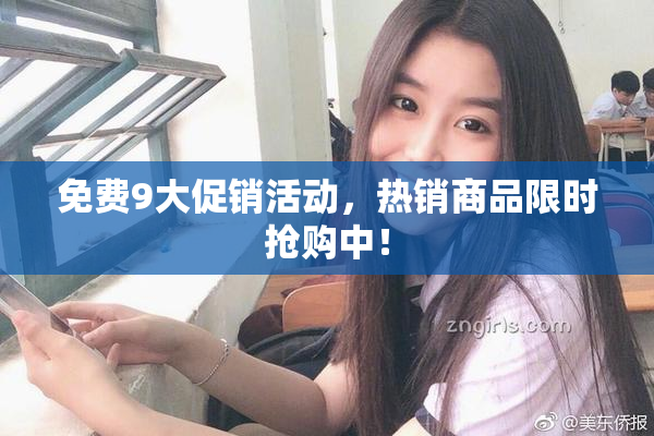 免费9大促销活动，热销商品限时抢购中！