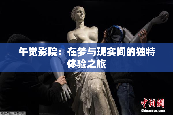 午觉影院：在梦与现实间的独特体验之旅