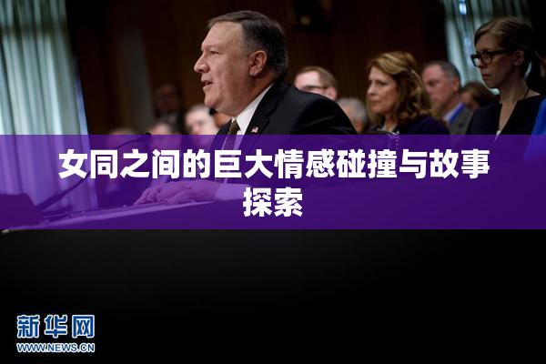 女同之间的巨大情感碰撞与故事探索