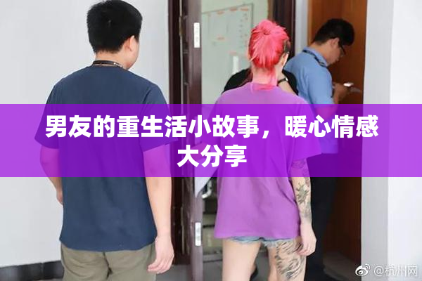 男友的重生活小故事，暖心情感大分享