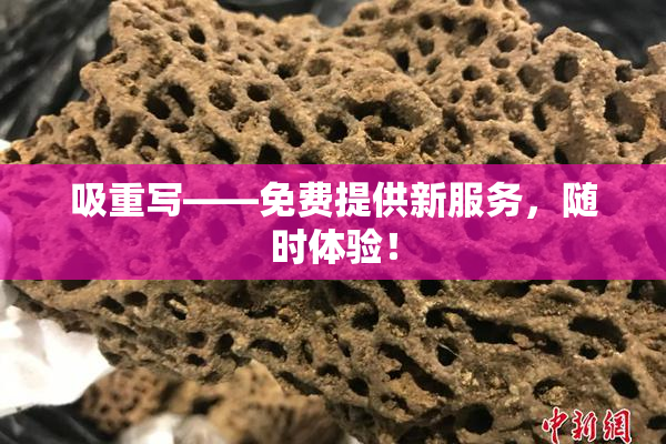 吸重写——免费提供新服务，随时体验！