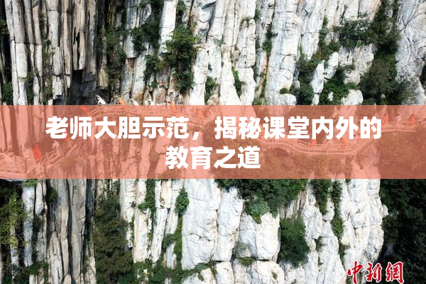 老师大胆示范，揭秘课堂内外的教育之道