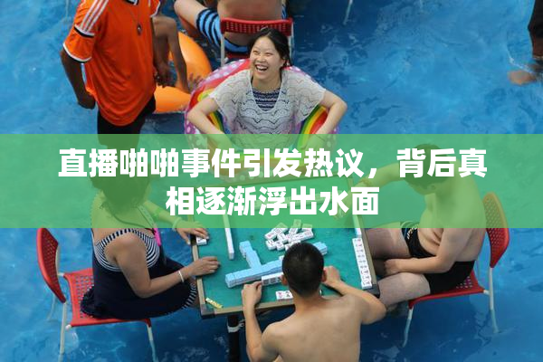 直播啪啪事件引发热议，背后真相逐渐浮出水面