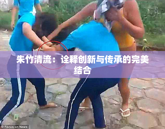 朱竹清流：诠释创新与传承的完美结合
